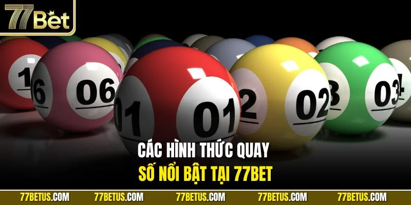 Các hình thức quay số nổi bật tại 77Bet