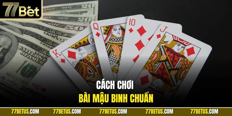Cách chơi bài Mậu Binh chuẩn