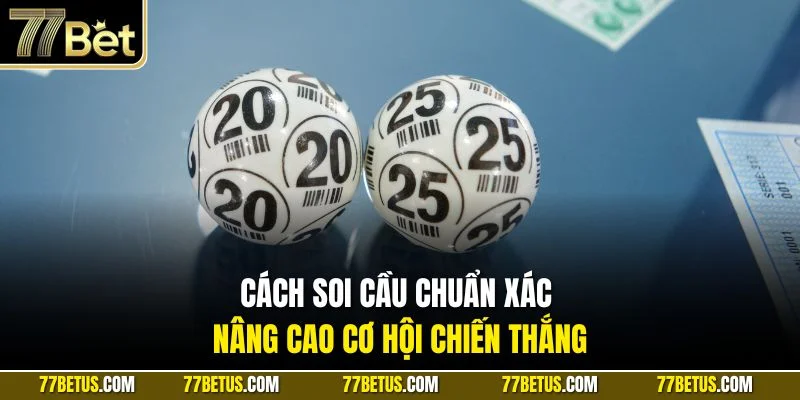 Cách soi cầu chuẩn xác nâng cao cơ hội chiến thắng