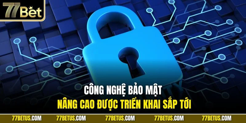 Công nghệ bảo mật nâng cao được triển khai sắp tới