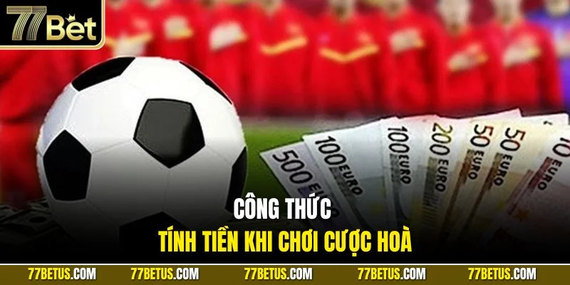 Công thức tính tiền khi chơi cược hoà