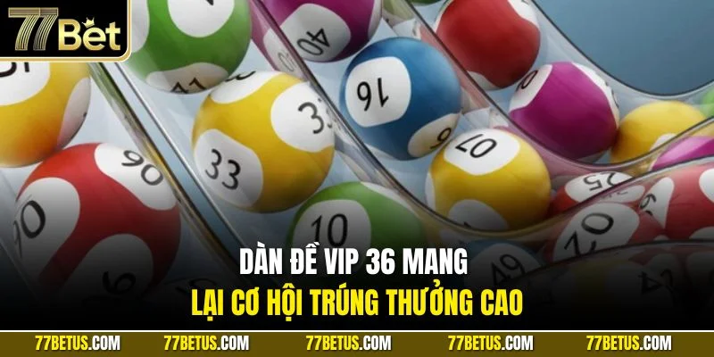 Dàn đề VIP 36 mang lại cơ hội trúng thưởng cao