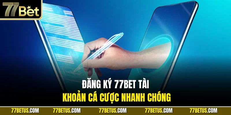 Đăng ký 77Bet tài khoản cá cược nhanh chóng