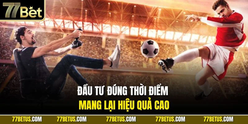 Đầu tư đúng thời điểm mang lại hiệu quả cao