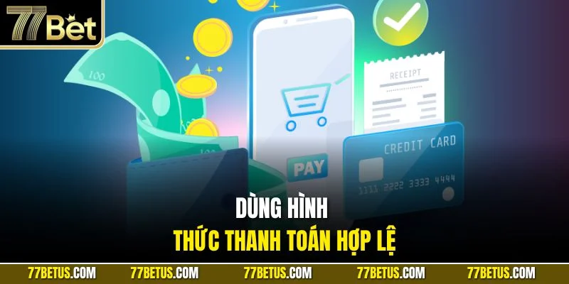 Dùng hình thức thanh toán hợp lệ