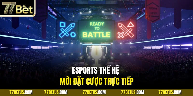 ESports thế hệ mới đặt cược trực tiếp