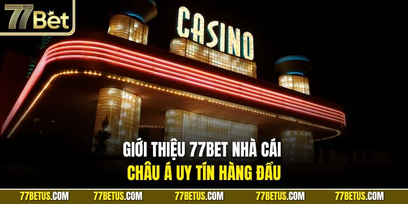 Giới thiệu 77BET nhà cái châu Á uy tín hàng đầu