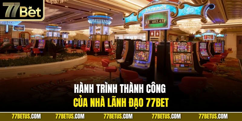 Hành trình thành công của nhà lãnh đạo 77Bet