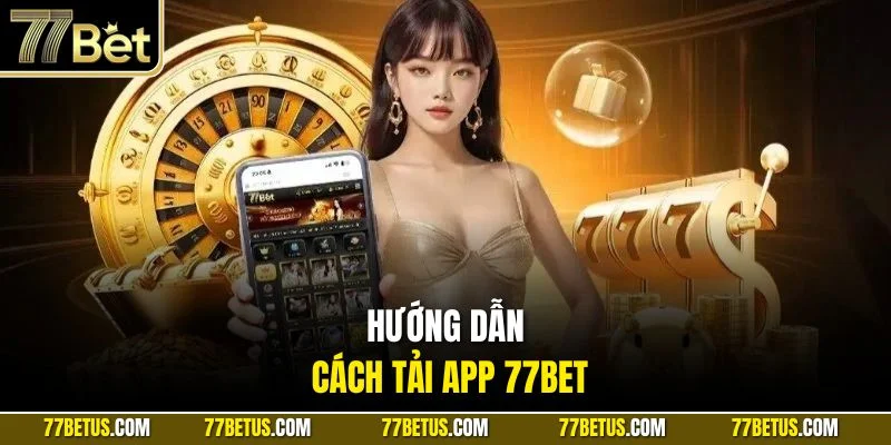 Hướng dẫn cách tải app 77BET