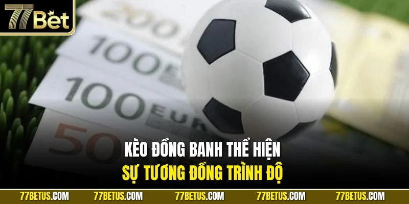 Kèo đồng banh thể hiện sự tương đồng trình độ 