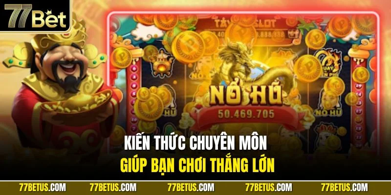 Kiến thức chuyên môn giúp bạn chơi thắng lớn