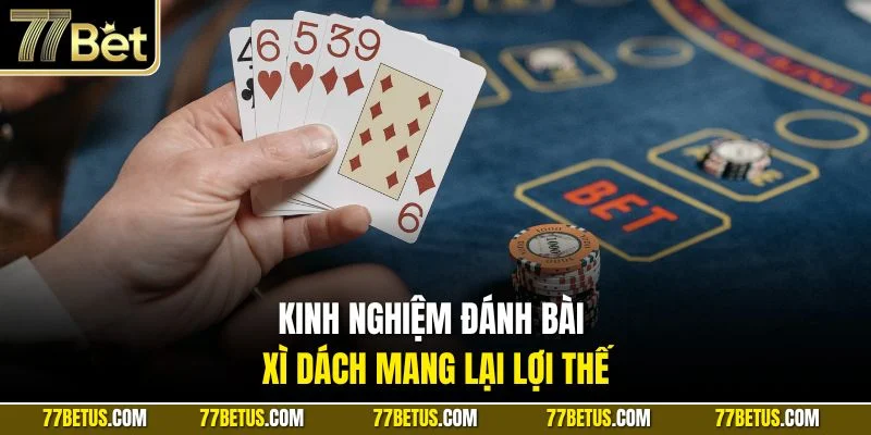 Kinh nghiệm đánh bài Xì Dách mang lại lợi thế