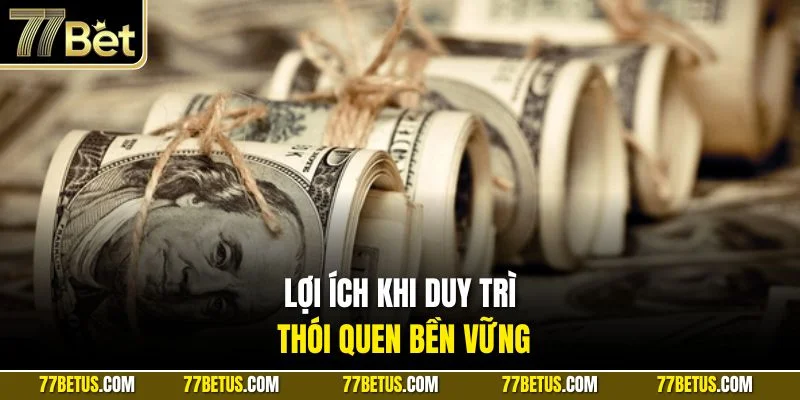 Lợi ích khi duy trì thói quen bền vững