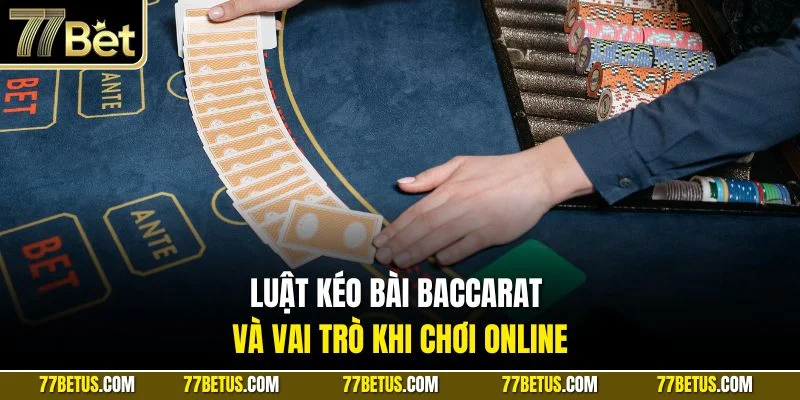 Luật kéo bài Baccarat và vai trò khi chơi online