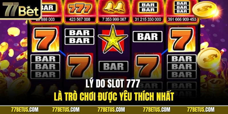 Lý do Slot 777 là trò chơi được yêu thích nhất