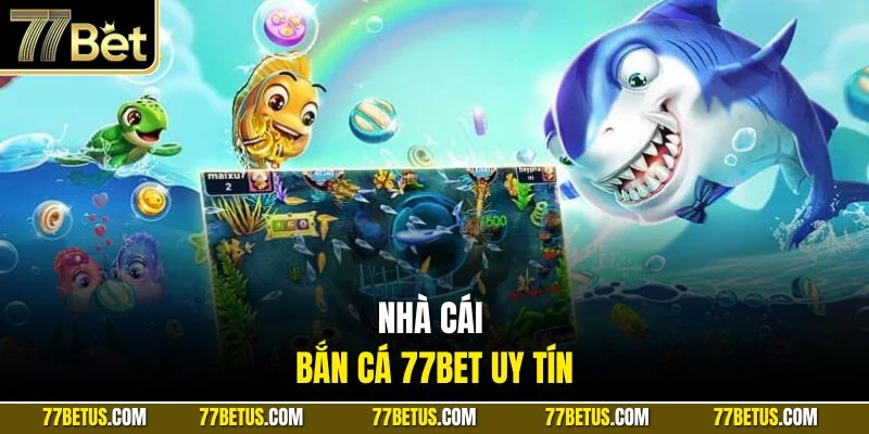 Nhà cái bắn cá 77Bet uy tín