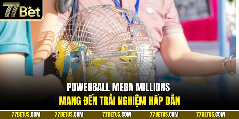 Powerball Mega Millions mang đến trải nghiệm hấp dẫn