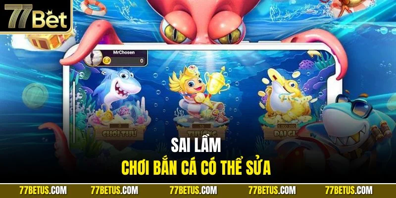 Sai lầm chơi bắn cá có thể sửa 
