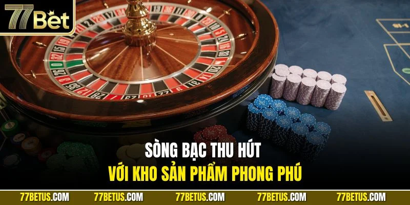 Sòng bạc thu hút với kho sản phẩm phong phú