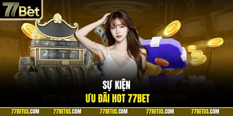 Sự kiện ưu đãi hot 77BET