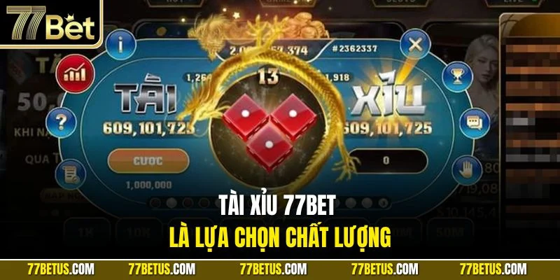 Tài xỉu 77Bet là lựa chọn chất lượng