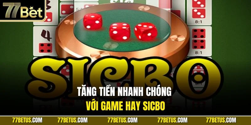 Tăng tiền nhanh chóng với game hay Sicbo