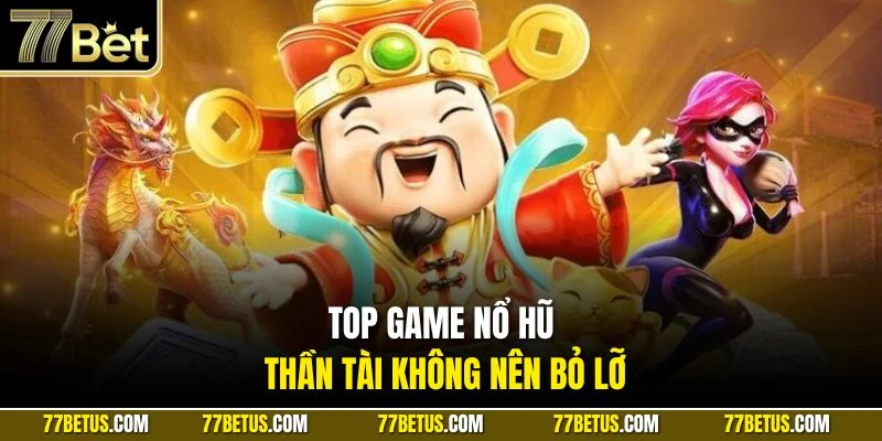 Top game nổ hũ Thần Tài không nên bỏ lỡ