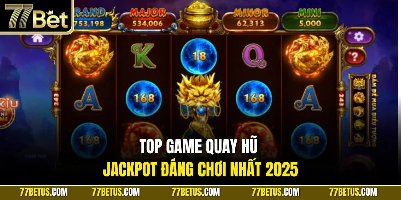 Top game quay hũ Jackpot đáng chơi nhất 2025
