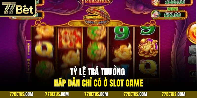 Tỷ lệ trả thưởng hấp dẫn chỉ có ở slot game