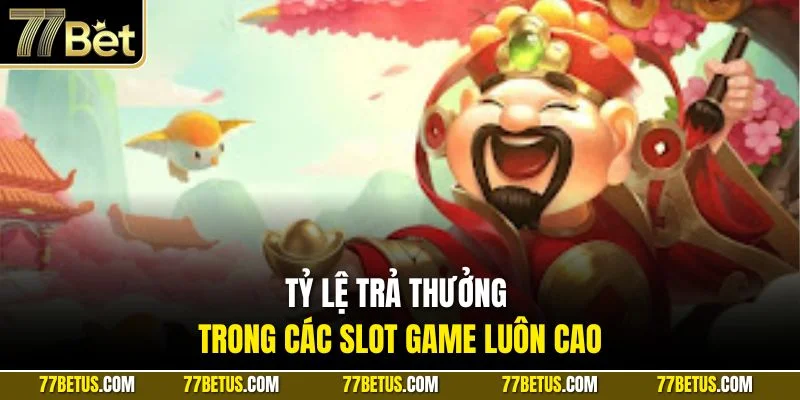 Tỷ lệ trả thưởng trong các slot game luôn cao