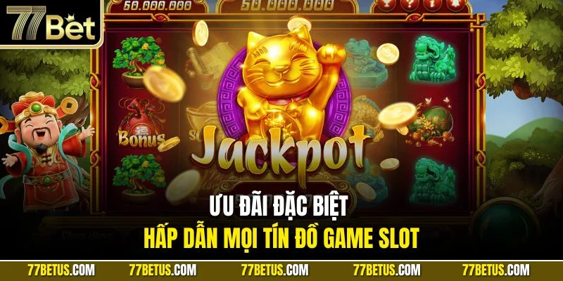 Ưu đãi đặc biệt hấp dẫn mọi tín đồ game slot
