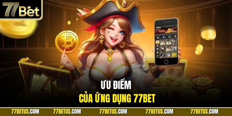 Ưu điểm của ứng dụng 77BET