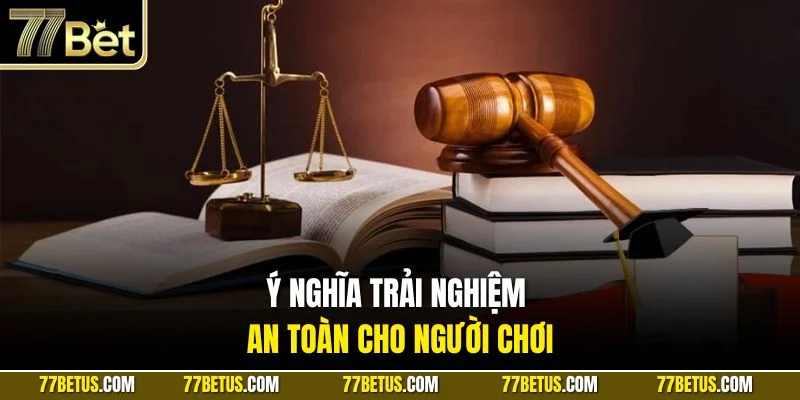 Ý nghĩa trải nghiệm an toàn cho người chơi